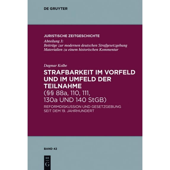 Juristische Zeitgeschichte / Abteilung 3: Strafbarkeit Im Vorfeld Und Im Umfeld Der Teilnahme (§§ 88a, 110, 111, 130a Und 140 Stgb): Reformdiskussion Und Gesetzgebung Seit Dem 19. Jahrhundert (Hardcov