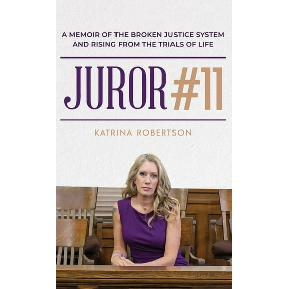 Juror #11: A Memoir Of The Broken Justice System And Rising From The Trials Of Life, (Hardcover)