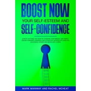 In Just 5 Steps BOOST NOW Your Self-Esteem and Self-Confidence Achieve Anything You Want by Changing Your Mindset and Habits, Feeling Confident, Powerful and Attractive.An Effective Guide for Succes