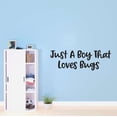 thumbnail image 1 of Just A Boy That Loves Bugs Ant Moth Grasshopper Catterpiller Ladybug Math Science Reading Doctor Nurse RN Hospital Human Being Individual Soul Mortal Decorating Wall Decal Sticker - Size: 10 In X 3 In, 1 of 5