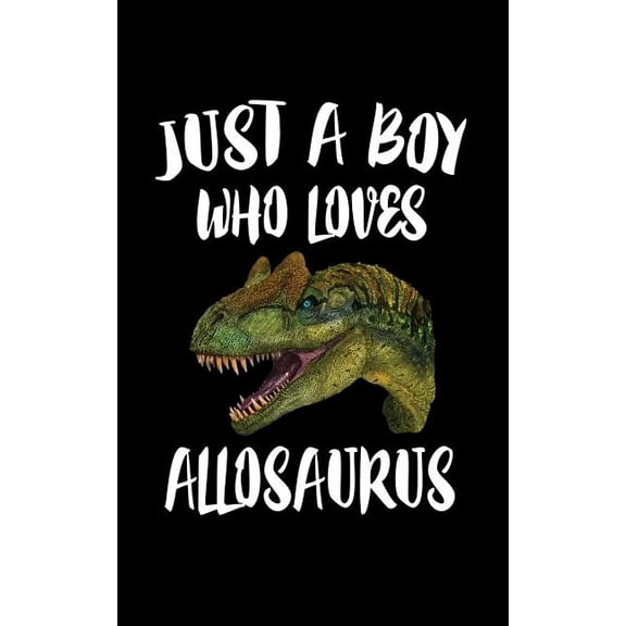 Just A Boy Who Loves Allosaurus: Animal Nature Collection Paperback 1078326843 9781078326841 Marko Marcus