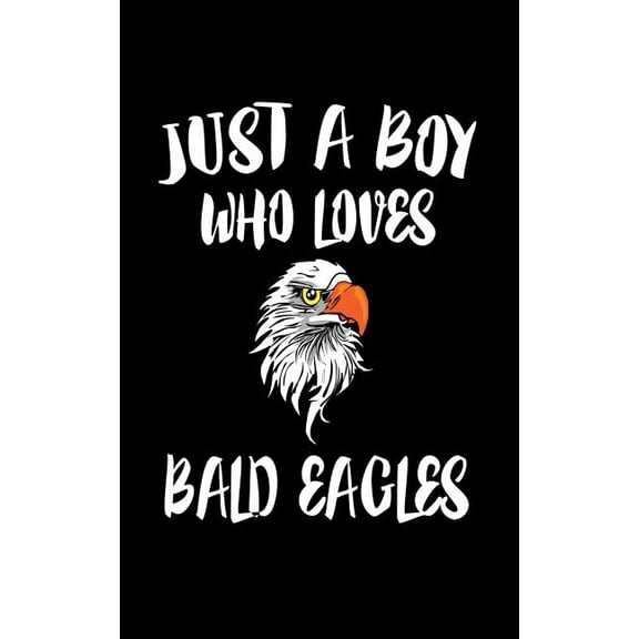 Just A Boy Who Loves Bald Eagles: Animal Nature Collection Paperback 1079089500 9781079089509 Marko Marcus