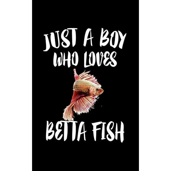 Just A Boy Who Loves Betta Fish: Animal Nature Collection Paperback 1078134596 9781078134590 Marko Marcus