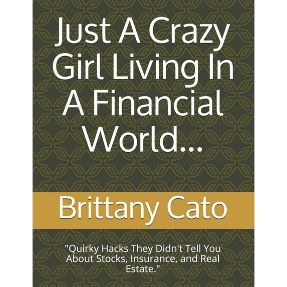 Just A Crazy Girl Living In A Financial World...: "Quirky Hacks They Didn't Tell You About Stocks, Insurance, and Real E, (Paperback)