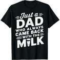thumbnail image 1 of Just A Dad Who Always Came Back With The Milk Father's Day T-Shirt, 1 of 3