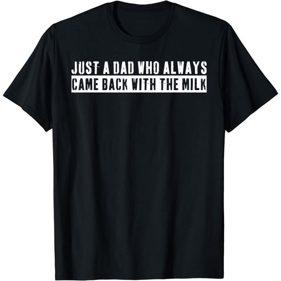 Just A Dad Who Always Came Back With The Milk Father's Day T-Shirt