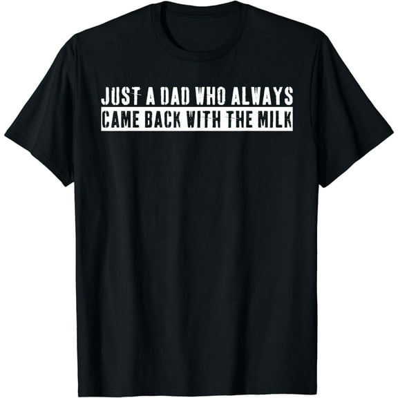 Just A Dad Who Always Came Back With The Milk Father's Day T-Shirt