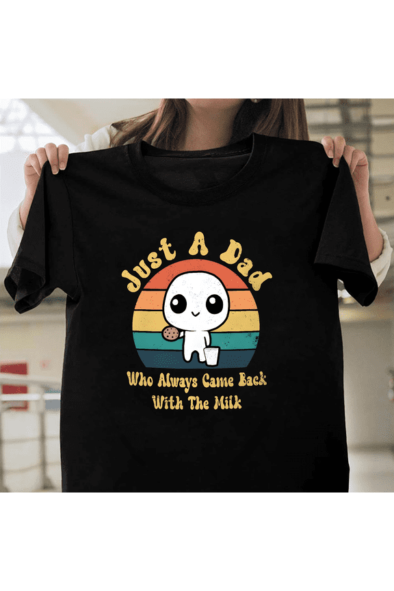 Just A Dad Who Always Came Back With The Milk Fathers Day Funny Meme Humor Tee V60375 Unisex T-Shirt, Size Up to 5XL