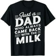 thumbnail image 1 of Just A Dad Who Always Came Back With The Milk T-Shirt, 1 of 6