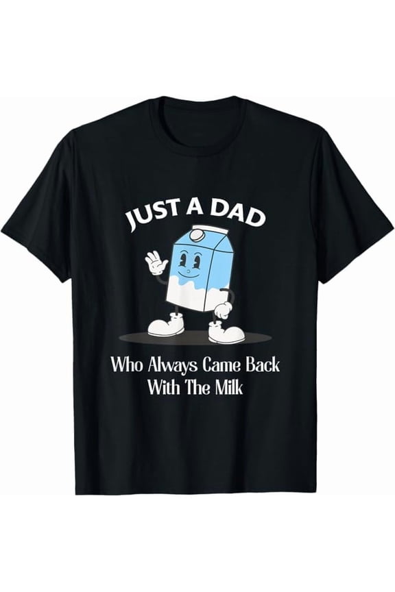 Just A Dad Who Always Came Back with The Milk Fathers Day T-Shirt Funny Dad Gift Shirt for Men