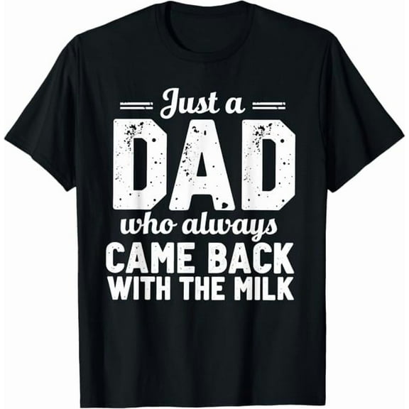 Just A Dad Who Always Came Back with The Milk Fathers Day T-Shirt Funny Dad Gift Shirt for Men