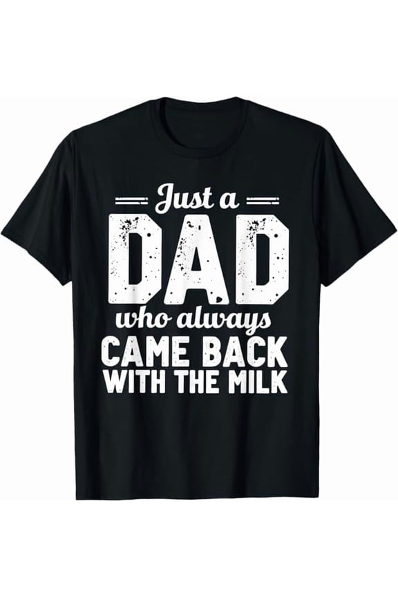 Just A Dad Who Always Came Back with The Milk Fathers Day T-Shirt Funny Dad Gift Shirt for Men