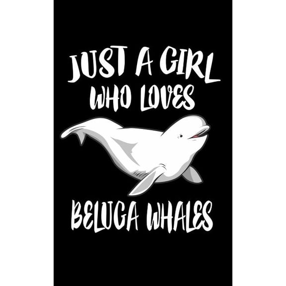 Just A Girl Who Loves Beluga Whales: Animal Nature Collection Paperback 1075035163 9781075035166 Marko Marcus