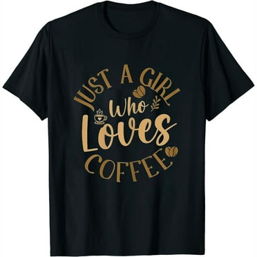 Just A Girl Who Loves Coffee Womens Coffee Lover T-Shirt Black Small