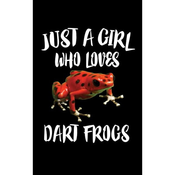 Just A Girl Who Loves Dart Frogs: Animal Nature Collection Paperback 1075277213 9781075277214 Marko Marcus