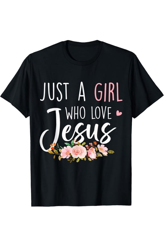 Just A Girl Who Loves Jesus Religious Christian Floral Cute T-Shirt