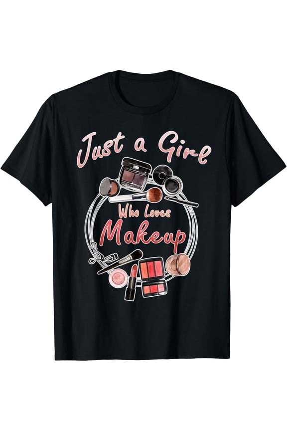 Just A Girl Who Loves Makeup Cute Makeup Artist Birthday T-Shirt
