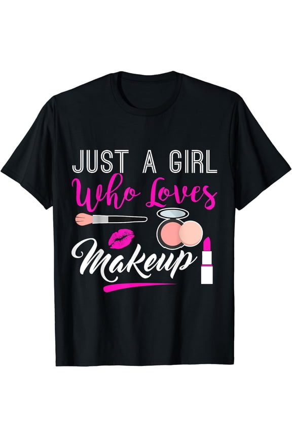 Just A Girl Who Loves Makeup Funny, Makeup T-Shirt mens t hirt men,black,women,misfits,journey ,boys