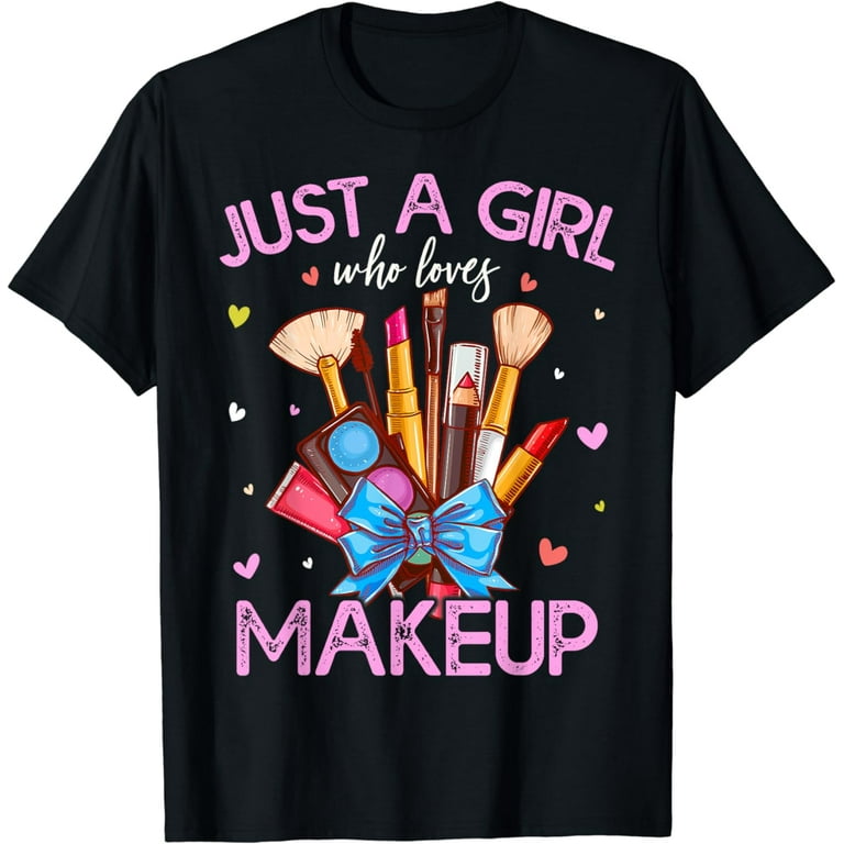 Womens Just A Girl Who Loves Makeup Funny T-Shirt Womens Just A Girl Who Loves Makeup Funny T-Shirt