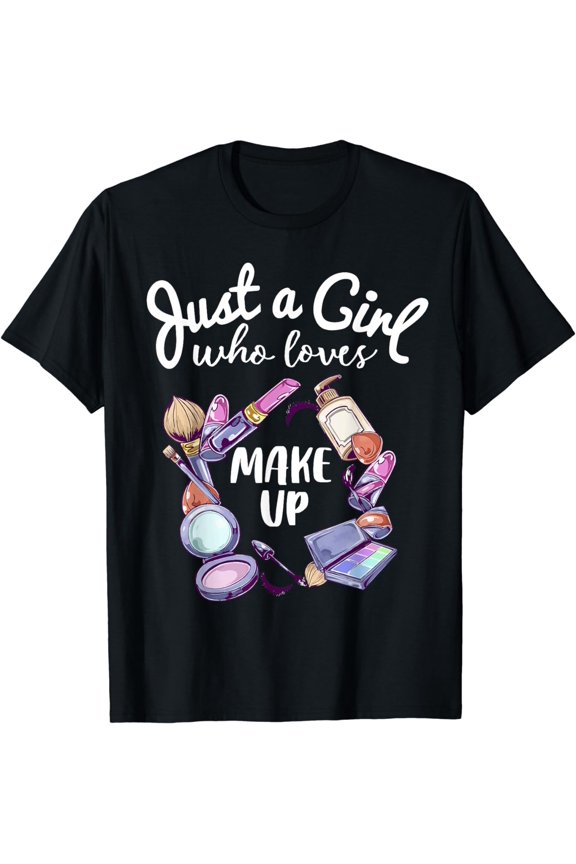 Just A Girl Who Loves Makeup Shirt Funny Makeup Artist Gift