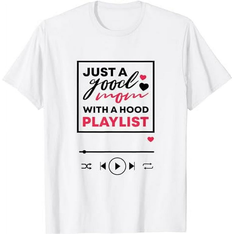Just A Good Mom With A Hood Playlist Funny Hip Hop Rap Music T Shirt Walmart
