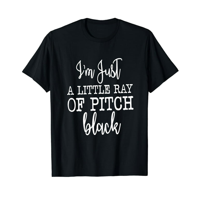 Funny I'm Just A Little Ray Of Pitch Black Tshirt Gift