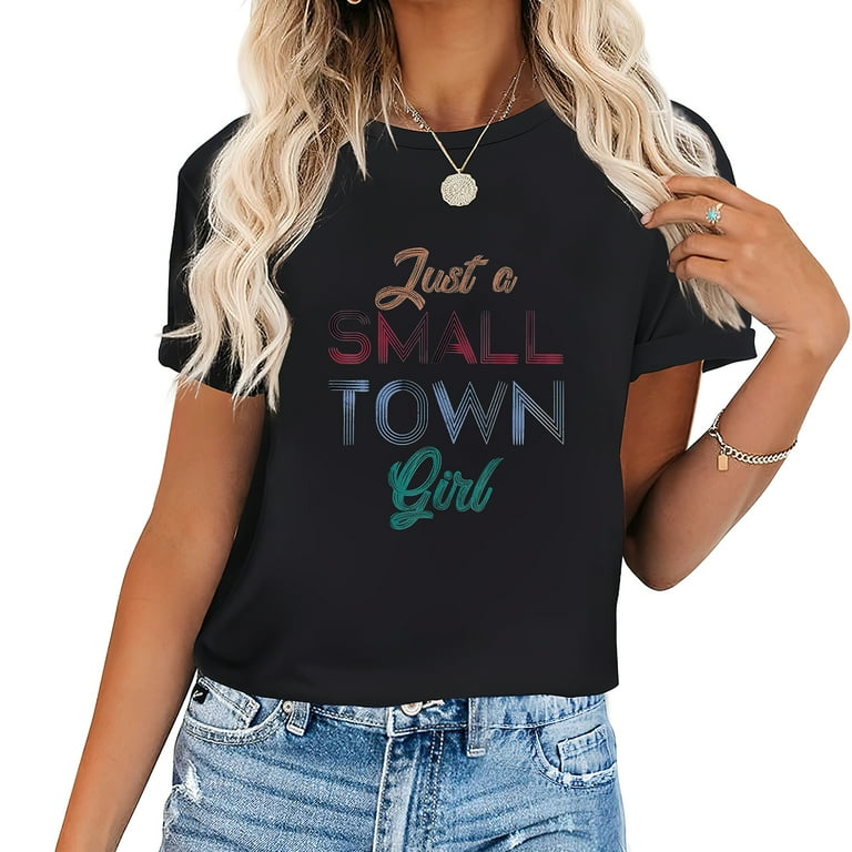 Just A Small Town Girl T-Shirt Just A Small Town Girl T-Shirt