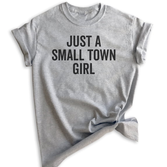 Just A Small Town Girl Shirt, Unisex Women's Shirt, Small Town Shirt, Rural Shirt, Midwest Shirt, Heather Gray, Small