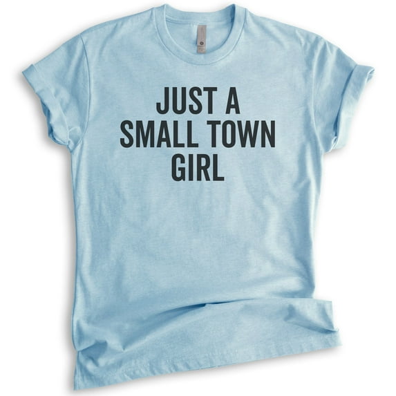 Just A Small Town Girl Shirt, Unisex Women's Shirt, Small Town Shirt, Rural Shirt, Midwest Shirt, Heather Light Blue, Small