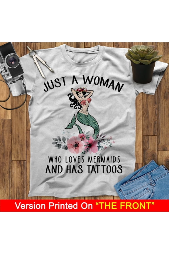 Just A Woman Who Loves Mermaids And Her Tattoos Mermaid T-Shirt, Little Mermaid T-Shirt, Ariel T Shirt, Birthday Mermaid Lovers Shirt