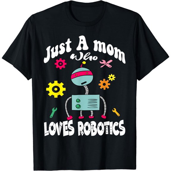 Just A mom Who Loves Robotics Funny Robotics Build Robot tee T-Shirt