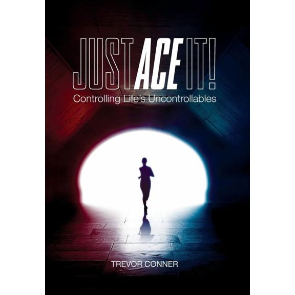 Just ACE It!: Controlling Life's Uncontrollables, (Hardcover)