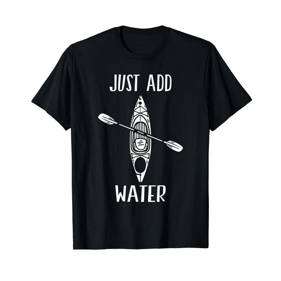 Just Add Water - Funny Kayak Kayaking Kayaker T-Shirt