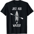 thumbnail image 1 of Just Add Water - Funny Kayak Kayaking Kayaker T-Shirt, 1 of 4