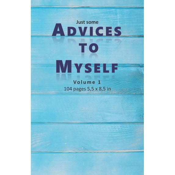 Just Some Advices to Myself: Some tiny but important advices to lead and to live good life: 104 pages to read. 5,5 x 8,5 in (13,97 x 21,59 cm) (Paperback)
