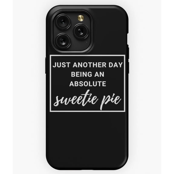 Just Another Day Being an Absolute Sweetie Pie A4836 Phone Case for iPhone 11 to 17 Pro Max