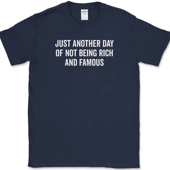 Just Another Day Of Not Being Rich And Famous T-Shirt Funny Sarcastic Humor Tee - Navy, 5XL