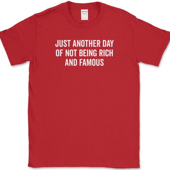 Just Another Day Of Not Being Rich And Famous T-Shirt Funny Sarcastic Humor Tee - Red, 5XL