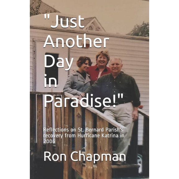 "Just Another Day in Paradise!": Reflections on St. Bernard Parish's recovery from Hurricane Katrina in 2006, (Paperback)
