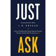 Just Ask The Joy of Confident, Bold, Patient, Relentless, Shameless, Dependent, Grateful, Powerful, Expectant Prayer, Paperback