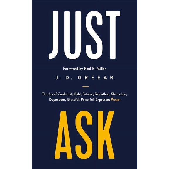 Just Ask: The Joy of Confident, Bold, Patient, Relentless, Shameless, Dependent, Grateful, Powerful, Expectant Prayer, (Paperback)