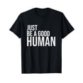 thumbnail image 1 of Just Be A Good Human Be A Nice Human Inspiring Humble Kind T-Shirt Black Tee, 1 of 5