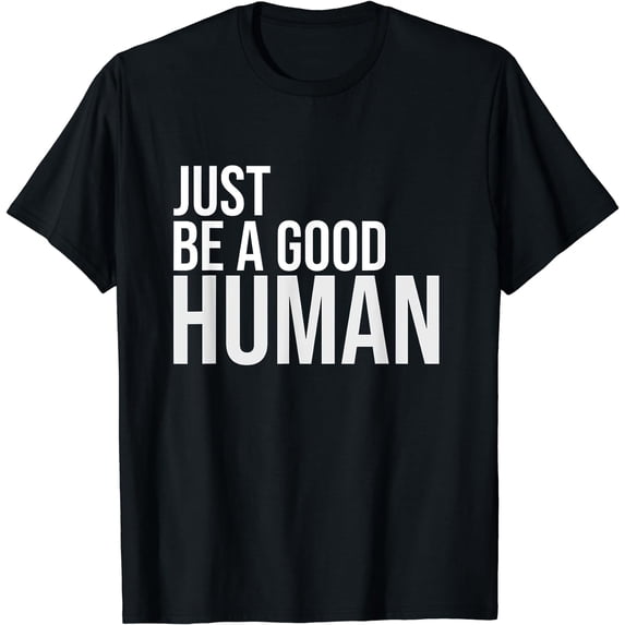 Just Be A Good Human Be A Nice Human Inspiring Humble Kind T-Shirt