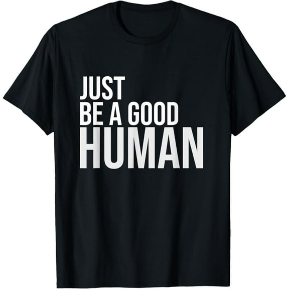 Just Be A Good Human Be A Nice Human InspiringHumble Kind T-Shirt