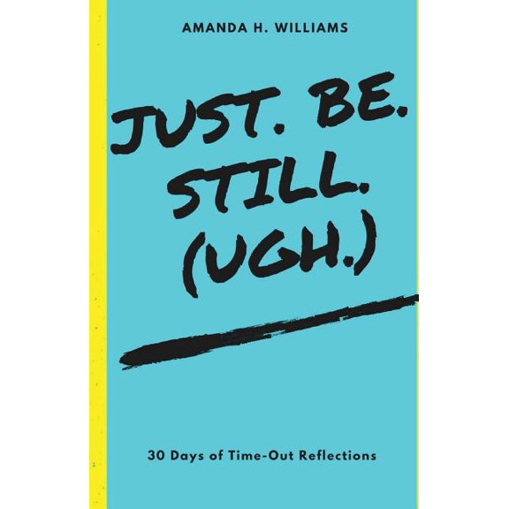 Just. Be. Still. (Ugh.), (Paperback)