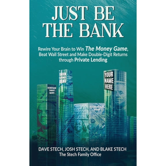 Just Be The Bank: Rewire Your Brain to Win The Money Game, Beat Wall Street and Make Double-Digit Returns through Privat, (Paperback)