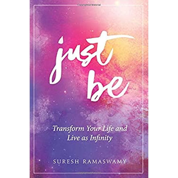 Pre-Owned Just Be: Transform Your Life and Live as Infinity (Paperback) 099627300X 9780996273008