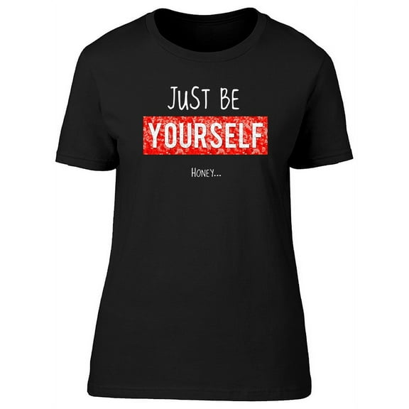 Just Be Yourself Honey Graphic T-Shirt Women -Image by Shutterstock, Female Large