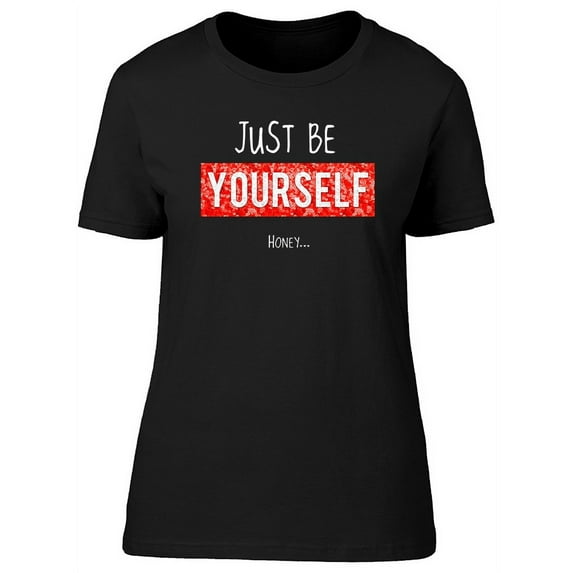 Just Be Yourself Honey Graphic T-Shirt Women -Image by Shutterstock, Female Large