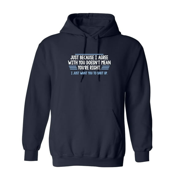 Just Because I Agree With You Doesn't Mean You're Right Sarcastic Novelty Gift Idea Adult Humor Funny Men's Hoodies